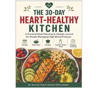THE 30-DAY HEART-HEALTHY KITCHEN: A Practical Meal-Planning & Lifestyle Journal for People Managing High Blood Pressure