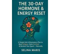 The 30-Day Hormone & Energy Reset: A Simple Anti-Inflammatory Plan to Beat Fatigue, Calm Cortisol & Reclaim Your Spark - Naturally