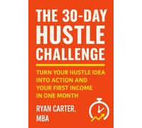 The 30-Day Hustle Challenge: Turn Your Hustle Idea Into Action and Your First Income in One Month