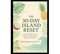 THE 30- DAY ISLAND RESET: Clean Gut Meals, Juices, Light Caribbean Dishes & Gentle workouts