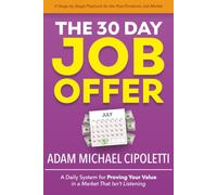 The 30-Day Job Offer: A Daily System for Proving Your Value in a Market That Isn't Listening