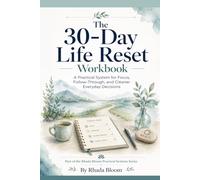 The 30-Day Life Reset Workbook: A Practical System for Focus, Follow-Through, and Cleaner Everyday Decisions (Rhada Bloom Everyday Practice Series)