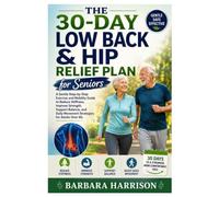 The 30-Day Low Back & Hip Relief Plan for Seniors: A Gentle Step-by-Step Exercise and Mobility Guide to Reduce Stiffness, Improve Strength, Support ... Daily Movement Strategies for Adults Over 60