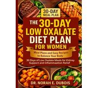 THE 30-DAY LOW OXALATE DIET PLAN FOR WOMEN: Meal Plans and Easy Recipes to Balance Your Body - 30 Days of Low Oxalate Meals for Kidney Support and Inflammation Relief