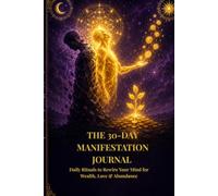 The 30-Day Manifestation Journal: Daily Rituals to Rewire Your Mind for Wealth, Love & Abundance