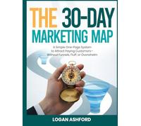 The 30-Day Marketing Map: A Simple One-Page System to Attract Paying Customers-Without Funnels, Fluff, or Overwhelm