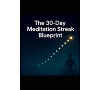 The 30-Day Meditation Streak Blueprint - Finish Your Streak & Lower Stress by Week 4: A 30-Day, Evidence-Based System to Build a Daily Meditation Habit and Reduce Stress