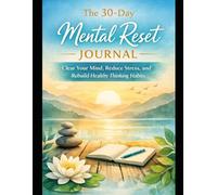 The 30-Day Mental Reset Journal: Clear Your Mind, Reduce Stress, and Rebuild Healthy Thinking Habits (Mental Wellness & Emotional Health)