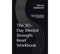 The 30-Day Mental Strength Reset Workbook: A Simple 30-Day Challenge to Build Calm, Resilience, and Self-Control (30-Day Reset Series)