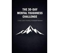 The 30-Day Mental Toughness Challenge: A Daily Guide to Building Unshakeable Resilience