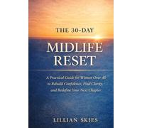 The 30-Day Midlife Reset: A Practical Guide for Women Over 40 to Rebuild Confidence, Find Clarity, and Redefine Your Next Chapter