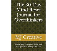 The 30-Day Mind Reset Journal for Overthinkers: Simple daily prompts to calm your thoughts and reset your focus