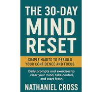 The 30-Day Mind Reset: Simple Habits to Rebuild Your Confidence and Focus: Daily prompts and exercises to clear your mind, take control, and start fresh