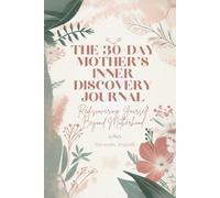 THE 30-DAY MOTHER'S INNER DISCOVERY JOURNAL: Rediscovering Yourself Beyond Motherhood