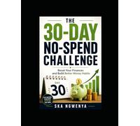 The 30-Day No-Spend Challenge: Reset Your Finances, Break Bad Money Habits, and Build a Life You Can Afford