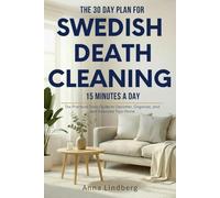 The 30 Day Plan for Swedish Death Cleaning 15 Minutes a Day: The Practical Step-by-Step Daily Guide to Declutter, Organize, and Downsize Your Home for You and Your Loved Ones