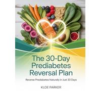 The 30-Day Prediabetes Reversal Plan: Reverse Prediabetes Naturally in Just 30 Days