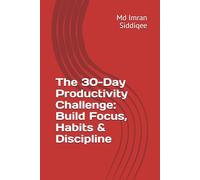The 30-Day Productivity Challenge: Build Focus, Habits & Discipline