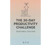 The 30-Day Productivity Challenge: Build Habits That Stick