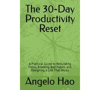 The 30-Day Productivity Reset: A Practical Guide to Rebuilding Focus, Breaking Bad Habits, and Designing a Life That Works