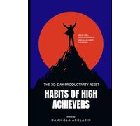 The 30-Day Productivity Reset: Habits of High Achievers: Simple Systems to Transform Your Life Break Free from Overwhelm and Build Habits that stick.