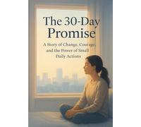 The 30-Day Promise: A Story of Change, Courage, and the Power of Small Daily Actions