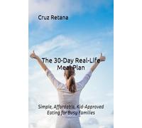 The 30-Day Real-Life Meal Plan: Simple, Affordable, Kid-Approved Eating for Busy Families (The Real-Life Nutrition Series)