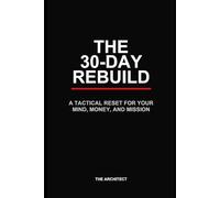 The 30-Day Rebuild: A Tactical Reset for Your Mind, Money, and Mission