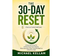 The 30-Day Reset: A Simple Step-by-Step Plan to Restore Energy, Improve Digestion, Reduce Inflammation, Support Sustainable Weight Loss & Rebuild Your Health (The Road Less Travelled Health Guides)
