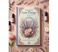 The 30-Day Scent Therapy Planner: A Guided Journey to Emotional Balance & Well-Being
