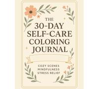 The 30-Day Self-Care Coloring Journal for Women: Cozy Scenes, Mindfulness Prompts&Stress Relief Coloring Pages for Emotional Wellness: A Guided 30-Day ... to Relax, Reflect & Reconnect with Yourself