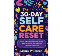 The 30 Day Self Care Reset: Daily Habits to Reduce Stress, Beat Burnout and Rebuild Emotional Balance