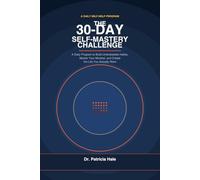 The 30-Day Self-Mastery Challenge: A Daily Program to Build Unshakeable Habits, Master Your Mindset, and Create the Life You Actually Want