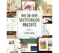 The 30-Day Sketchbook Project: Daily Exercises and Prompts to Fill Pages, Improve Your Art and Explore Your Creativity