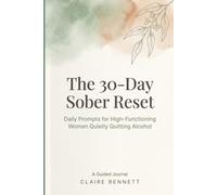 The 30-Day Sober Reset Journal: Daily Prompts for High-Functioning Women Quietly Quitting Alcohol (Without Hitting Rock Bottom)