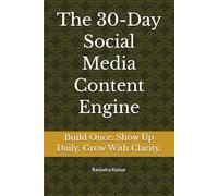 The 30-Day Social Media Content Engine: Build Once. Show Up Daily. Grow With Clarity.