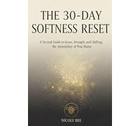 The 30-Day Softness Reset: A Tactical Guide to Grace, Strength, and Shifting the Atmosphere of Your Home (The Softness & Strength Series)
