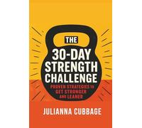 The 30-Day Strength Challenge: Proven Strategies to Get Stronger and Leaner