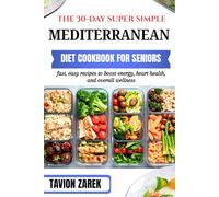 THE 30-DAY SUPER SIMPLE MEDITERRANEAN DIET COOKBOOK FOR SENIORS: fast, easy recipes to boost energy, heart health, and overall wellness