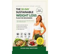 The 30-Day Sustainable Weight Loss Plan for Beginners: Balanced Eating, Simple Movement, Better Sleep, and Lasting Habits - Without Extreme Diets (Healthy Living Step by Step Collection)