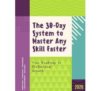 The 30-Day System to Master Any Skill Faster: A Practical Blueprint Using Deliberate Practice, the 80/20 Rule, and Proven Learning Science