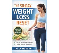 The 30-Day Weight Loss Reset: Lose Fat Without Extreme Diets, Calorie Counting, or Burnout (The Weight Loss Reset Series)