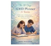 The 30- Days ADHD planner for Teens: A Daily Guide to Building Focus, Better Habits, and School Success One Step at a Time
