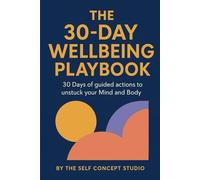 The 30-Days Wellbeing Playbook: 30 Days of guided actions to unstuck your Mind and Body.