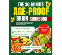 THE 30-MINUTE AGE-PROOF BRAIN COOKBOOK: Quick and Nourishing Recipes to Boost Memory, Protect Your Mind, and Stay Sharp for Life - Inspired by Marc Milstein