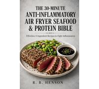 The 30-Minute Anti-Inflammatory Air Fryer Seafood & Protein Bible: Effortless 5-Ingredient Recipes Featuring Tuna, Shrimp, and Clean Proteins to Fight Inflammation and Restore Energy
