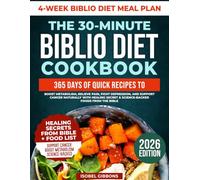 The 30-Minute Biblio Diet Cookbook: 365 Days of Quick, Delicious Recipe to Boost Metabolism, Relieve Pain, Fight Depression, & Support Cancer With Healing Secret & Science-Backed Foods from the Bible
