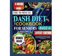 THE 30-MINUTE DASH DIET COOKBOOK FOR SENIORS OVER 70: Quick and Affordable 6-Ingredient Meals to Help You Lower Blood Pressure, Feel More Energized, ... No Stress, No Bland Food, Just Real Results