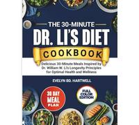 THE 30-MINUTE DR. LI’S DIET COOKBOOK: Delicious 30-Minute Meals Inspired by Dr. William W. Li's Longevity Principles for Optimal Health and Wellness