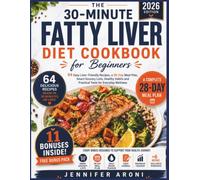 The 30-minute Fatty Liver Cookbook for Beginners: 64 easy Lier-Friendly Recipes,a 28-Day Meal Plan, Smart grocery Lists, Healthy Habitsand Practical Tools for Everyday Wellness